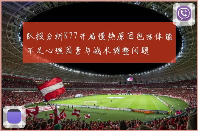 队报分析K77开局慢热原因包括体能不足心理因素与战术调整问题
