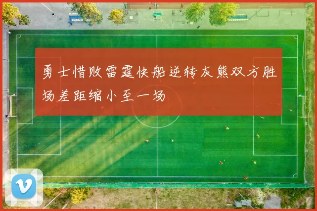 勇士惜败雷霆快船逆转灰熊双方胜场差距缩小至一场
