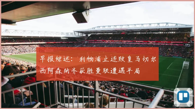 早报综述：利物浦止连败皇马切尔西阿森纳齐获胜曼联遭遇平局